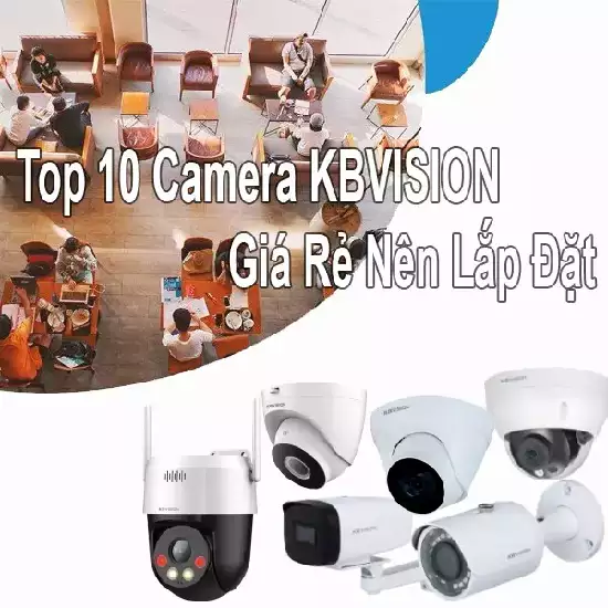 Top 10 Camera Kbvision, gia re, lap dattop 10 camera kbvision gia re nen lap dat, top 10 camera kbvision, camera kbvision gia rẻ, camera kbvision giá rẻ nên lắp đặt, top camera kbvision